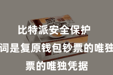 比特派安全保护  助记词是复原钱包钞票的唯独凭据