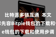 比特派多链互通 本文将给环球先容Bitpie钱包的下载和使用步调